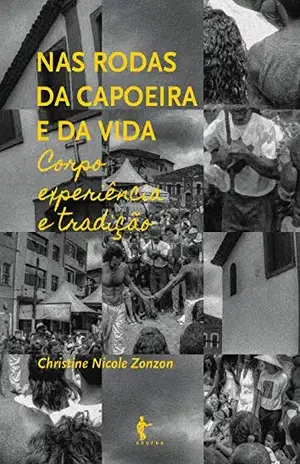 Nas rodas da capoeira e da vida: corpo, experiência e tradição – Christine Nicole Zonzon