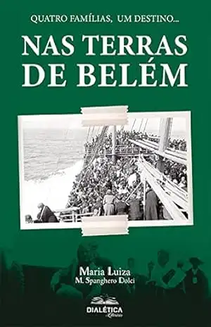 Nas terras de Belém: quatro famílias, um destino.. - Maria Luiza Marcomini Spanghero Dolci