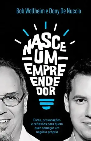 Nasce um empreendedor: Dicas, provocações e reflexões para quem quer começar um negócio próprio - Bob Wollheim