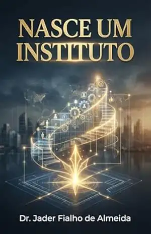 NASCE UM INSTITUTO: O guia definitivo para criar, legalizar e estruturar sua própria associação beneficente e deixar sua marca no mundo. – Dr. Jader  Fialho