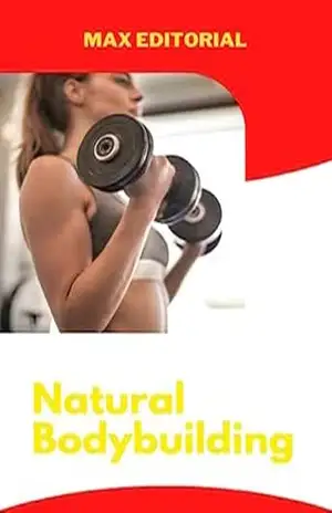 Natural Bodybuilding: Guia Completo para Construir Músculos e Força Sem Esteróides – MAX EDITORIAL