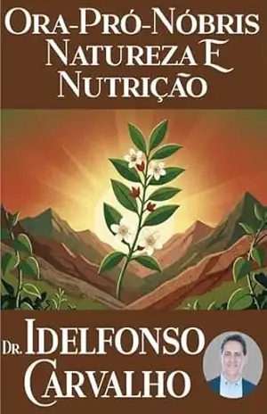Natureza e Nutrição: Explorando os segredos da Ora–pro–Nóbis – Idelfonso Carvalho