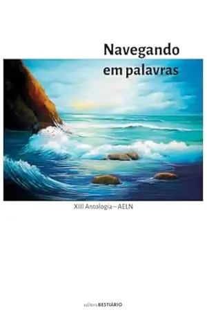 Navegando em palavras: XIII Antologia AELN – ACADEMIA DE ESCRITORES DO LITORASL NORTE / RS – Vários Autores