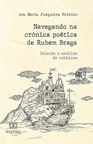 Navegando na crônica poética de Rubem Braga: seleção e análise de crônicas – Ana Maria Junqueira Fabrino