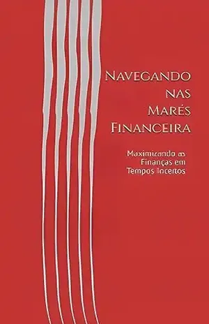 Navegando nas Marés Financeira: Maximizando as Finanças em Tempos Incertos – Ademir Souza
