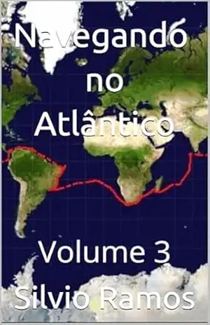 Navegando no Atlântico: Volume 3 (A Volta ao Mundo no Veleiro MaTaJuSi) – Silvio P. Ramos