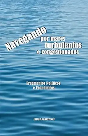 Navegando por mares turbulentos e congestionados: Fragmentos políticos e econômicos – Irineu Berestinas