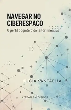 Navegar no ciberespaço: o perfil cognitivo do leitor imersivo – Lucia Santaella