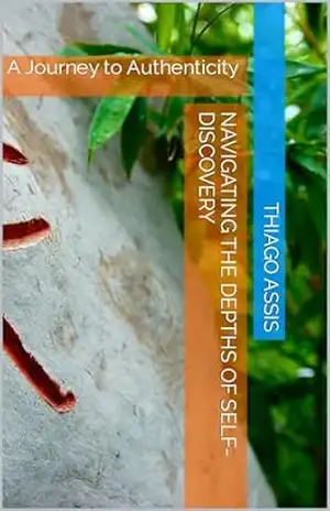 Navigating the Depths of Self–Discovery: A Journey to Authenticity – Thiago Assis