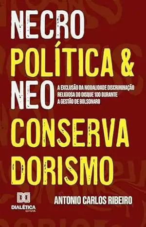 Necropolítica e Neoconservadorismo: a exclusão da modalidade Discriminação Religiosa do Disque 100 durante a gestão de Bolsonaro – Antonio Carlos Ribeiro