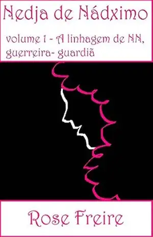 Nedja de Nádximo: volume 1 – A linhagem de NN, a guerreira Guardiã (Apenas UM) - Rose Freire