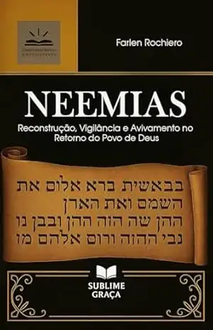 NEEMIAS: Reconstrução, Vigilância e Avivamento no Retorno do Povo de Deus (Comentários da Bíblia) – Farlen Rochiero