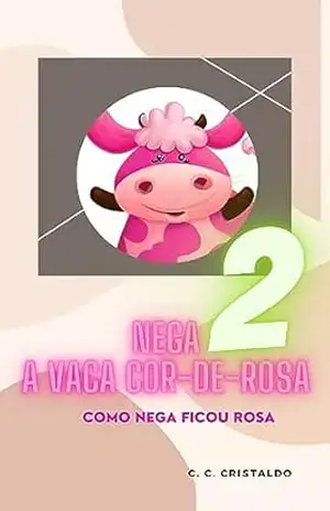 Nega a Vaca Cor de Rosa 2: Como Nega ficou Rosa – C. C. Cristaldo