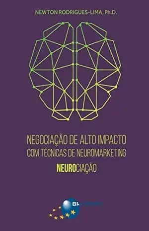 Negociação de Alto Impacto com Técnicas de Neuromarketing: Neurociação - Newton Rodrigues-Lima