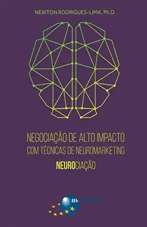 Negociação de Alto Impacto com Técnicas de Neuromarketing: Neurociação - Newton Rodrigues-Lima