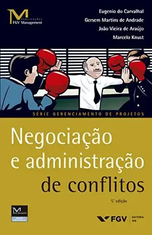 Negociação e administração de conflitos (FGV Management) - Marcelo Knust Eugenio Rodrigues Do Carvalhal, Gersem Martins De Andrade, João Vieira De Araújo