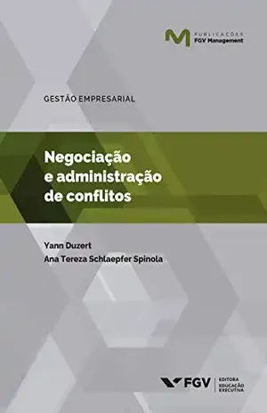 Negociação e administração de conflitos (Publicações FGV Management) - Yann Duzert Ana Tereza Schlaepfer Spinola
