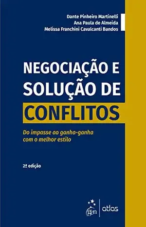 Negociação e Solução de Conflitos – Do Impasse ao Ganha–ganha Com o Melhor Estilo - Dante P. Martinelli