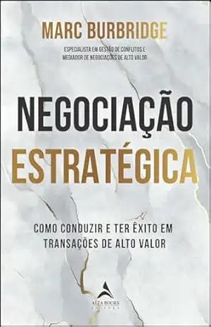 Negociação estratégica: como conduzir e ter êxito em transações de alto valor - Marc Burbridge