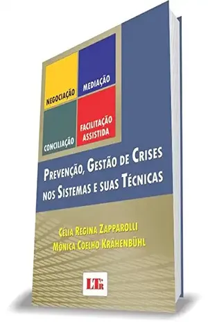 Negociação, Mediação, Conciliação, Facilitação Assistida, Prevenção, Gestão de Crises nos Sistemas e suas Técnicas – Célia Regina Zapparolli
