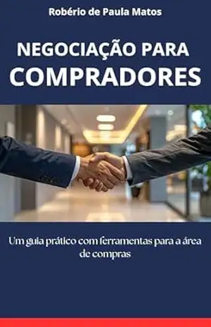 Negociação para compradores: Um guia prático com ferramentas para a área de compras - Robério de Paula Matos