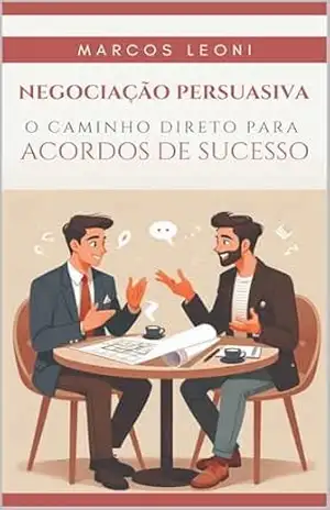 Negociação Persuasiva: O Caminho Direto para Acordos de Sucesso - Marcos Leoni