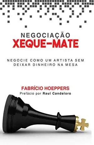 NEGOCIAÇÃO XEQUE–MATE: NEGOCIE COMO UM ARTISTA SEM DEIXAR DINHEIRO NA MESA - Fabrício Hoeppers