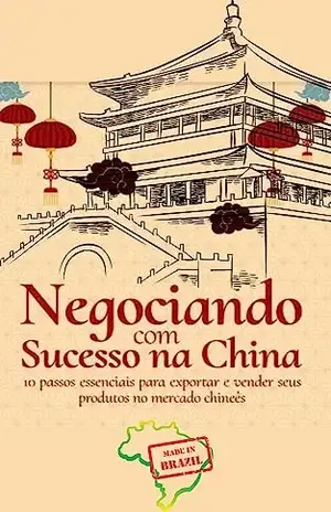 Negociando com sucesso no mercado chinês.: Aprenda exportar para a China (Brasil x China) – FELIPE NUNES