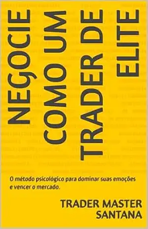 Negocie como um Trader de Elite: O método psicológico para dominar suas emoções e vencer o mercado. (Negocie como um Trader de Elite” Subtítulo: O método ... suas emoções e vencer o mercado. Livro 1) - Trader Master SANTANA