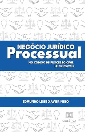 Negócio Jurídico Processual no Código de Processo Civil – Lei 13.105/2015 – Edmundo Leite Xavier Neto