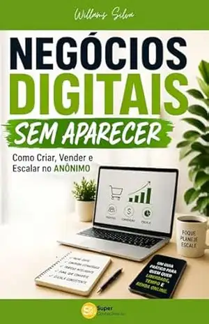 NEGÓCIOS DIGITAIS SEM APARECER: Como Criar, Vender e Escalar no Anônimo – Willams Silva