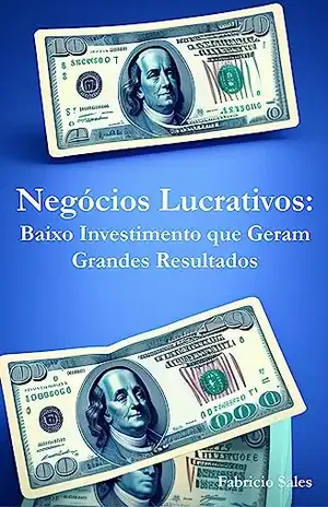 Negócios Lucrativos: Baixo Investimento que Geram Grandes Resultados – Fabricio Silva