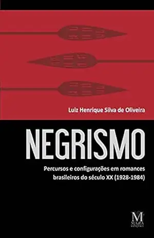 Negrismo: Percursos e configurações em romances brasileiros do século XX (1928–1984) – Luiz Henrique Silva de Oliveira