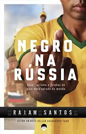NEGRO NA RÚSSIA: Sexo, Racismo e Futebol… No País Mais Odiado Do Mundo [Ebook] – Raiam Santos