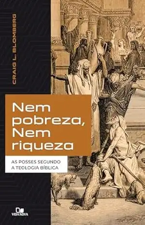 Nem pobreza, nem riqueza: As posses segundo a teologia bíblica - Craig Blomberg