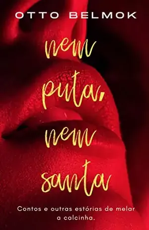 Nem puta, nem santa: Contos e outras estórias de melar a calcinha - Otto Belmok