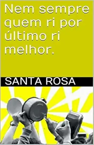 Nem sempre quem ri por último ri melhor. – santa rosa