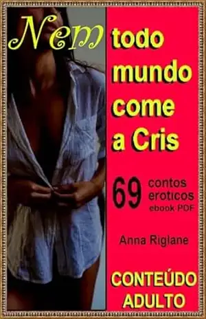 Nem todo mundo come a Cris – 69 contos eróticos – Anna Riglane