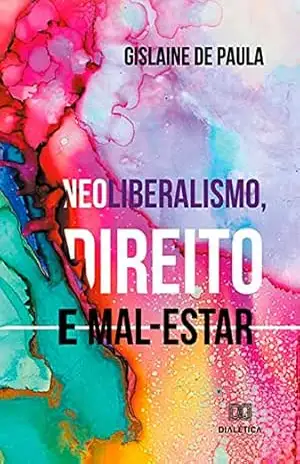 Neoliberalismo, direito e mal–estar – Gislaine de Paula