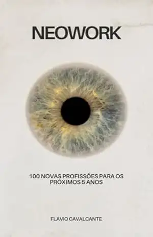 NEOWORK: 100 Profissões do Amanhã para Gente de Hoje! - Flavio Cavalcante