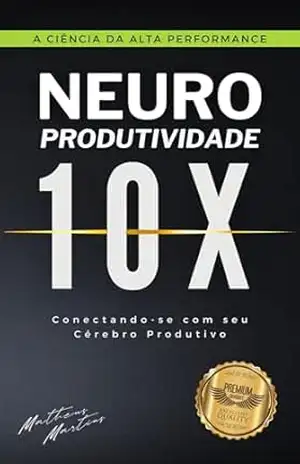 Neuro Produtividade 10X: Conectando–se com seu Cérebro Produtivo – Matheus Martins Soares