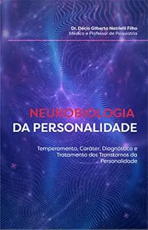 Neurobiologia da Personalidade: Temperamento, caráter, diagnóstico e tratamento dos Transtornos de Personalidade – Décio Natrielli