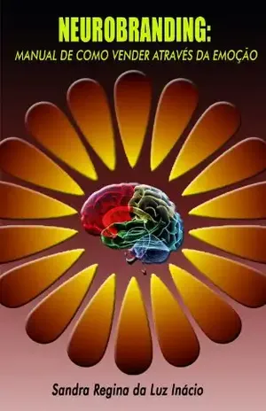 Neurobranding: Manual de como vender através da emoção - Sandra Regina da Luz Inácio