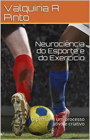 Neurociência do Esporte e do Exercício: O pensar é um processo ativo e criativo – Valquiria A Pinto