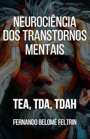 Neurociência dos Transtornos Mentais: TEA – TDA – TDAH – Fernando Belomé Feltrin