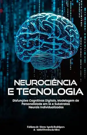 NEUROCIÊNCIA E TECNOLOGIA:: Disfunções Cognitivas Digitais, Modelagem de Personalidade em IA e Substratos Neurais Individualizados – Dr Fabiano de Abreu Agrela Rodrigues
