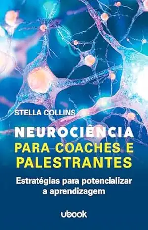 Neurociência para coaches e palestrantes: Estratégias para potencializar a aprendizagem – Stella Collins