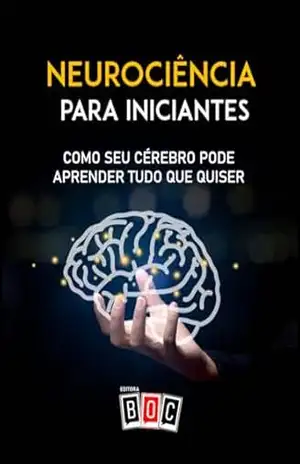 Neurociência para Iniciantes: Como seu Cérebro pode aprender tudo que quiser. – Vários Autores
