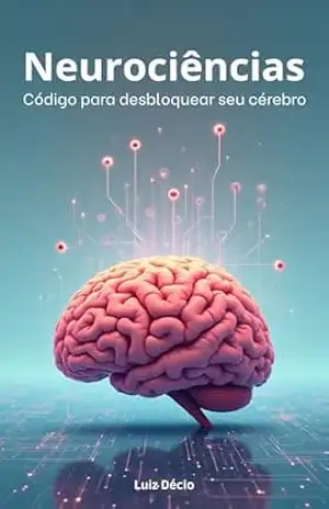 Neurociências: Código Secreto do Cérebro Para Desbloquear Seus Limites – Luiz Lima