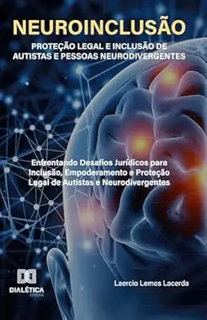 Neuroinclusão – Proteção Legal e Inclusão de Autistas e Pessoas Neurodivergentes: enfrentando desafios jurídicos para inclusão, empoderamento e proteção legal de autistas e neurodivergentes – LAERCIO LEMOS LACERDA